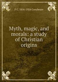 Myth, magic, and morals: a study of Christian origins