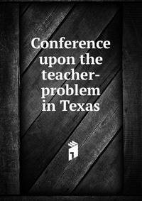 Conference upon the teacher-problem in Texas