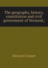 The geography, history, constitution and civil government of Vermont;