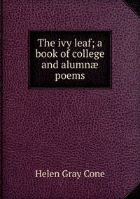 The ivy leaf; a book of college and alumn? poems