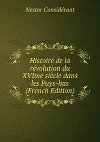 Histoire de la revolution du XVIme siecle dans les Pays-bas (French Edition)