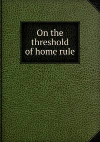 On the threshold of home rule