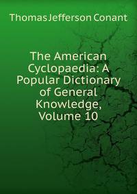 The American Cyclopaedia: A Popular Dictionary of General Knowledge, Volume 10