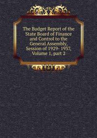 The Budget Report of the State Board of Finance and Control to the General Assembly, Session of 1929- 1937, Volume 1, part 2
