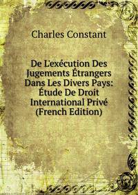 De L'ex?cution Des Jugements ?trangers Dans Les Divers Pays: ?tude De Droit International Priv? (French Edition)