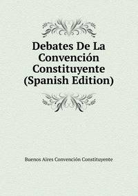Debates De La Convencion Constituyente (Spanish Edition)