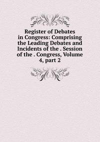 Register of Debates in Congress: Comprising the Leading Debates and Incidents of the . Session of the . Congress, Volume 4, part 2
