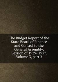 The Budget Report of the State Board of Finance and Control to the General Assembly, Session of 1929- 1937, Volume 3, part 2