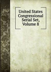 United States Congressional Serial Set, Volume 8