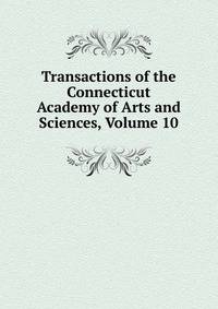 Transactions of the Connecticut Academy of Arts and Sciences, Volume 10