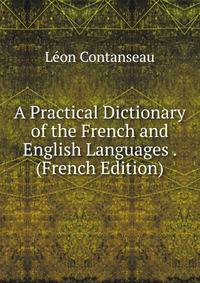A Practical Dictionary of the French and English Languages . (French Edition)