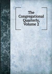 The Congregational Quarterly, Volume 2