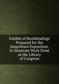 Exhibit of Bookbindings Prepared for the Jamestown Exposition, to Illustrate Work Done at the Library of Congress
