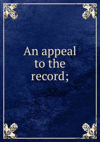 An appeal to the record;