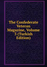 The Confederate Veteran Magazine, Volume 3 (Turkish Edition)