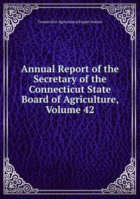 Annual Report of the Secretary of the Connecticut State Board of Agriculture, Volume 42