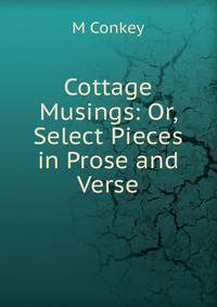 Cottage Musings: Or, Select Pieces in Prose and Verse