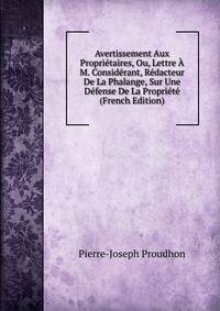 Avertissement Aux Proprietaires, Ou, Lettre A M. Considerant, Redacteur De La Phalange, Sur Une Defense De La Propriete (French Edition)
