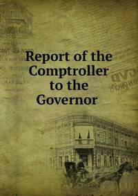 Report of the Comptroller to the Governor .