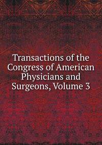 Transactions of the Congress of American Physicians and Surgeons, Volume 3