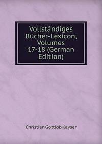 Vollstandiges Bucher-Lexicon, Volumes 17-18 (German Edition)