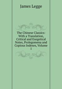 The Chinese Classics: With a Translation, Critical and Exegetical Notes, Prolegomena and Copious Indexes, Volume 1