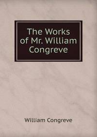 The Works of Mr. William Congreve