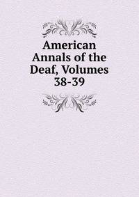 American Annals of the Deaf, Volumes 38-39