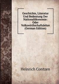 Geschichte, Literatur Und Bedeutung Der Nationalokonomie: Oder Volkswirthschaftslehre (German Edition)