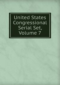 United States Congressional Serial Set, Volume 7