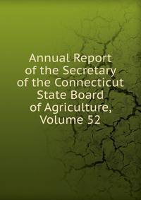 Annual Report of the Secretary of the Connecticut State Board of Agriculture, Volume 52