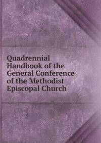 Quadrennial Handbook of the General Conference of the Methodist Episcopal Church