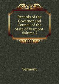 Records of the Governor and Council of the State of Vermont, Volume 2