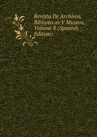 Revista De Archivos, Bibliotecas Y Museos, Volume 8 (Spanish Edition)