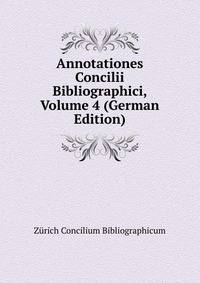 Annotationes Concilii Bibliographici, Volume 4 (German Edition)
