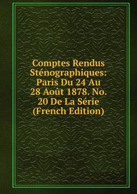 Comptes Rendus Stenographiques: Paris Du 24 Au 28 Aout 1878. No. 20 De La Serie (French Edition)