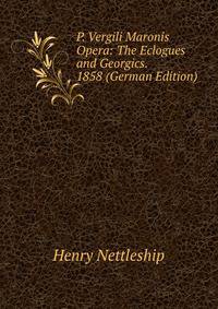 P. Vergili Maronis Opera: The Eclogues and Georgics. 1858 (German Edition)