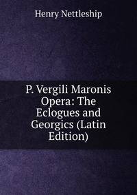 P. Vergili Maronis Opera: The Eclogues and Georgics (Latin Edition)