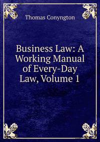 Business Law: A Working Manual of Every-Day Law, Volume 1