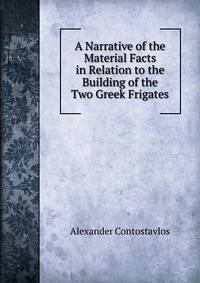 A Narrative of the Material Facts in Relation to the Building of the Two Greek Frigates