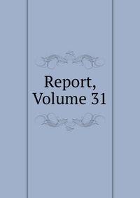 Report, Volume 31