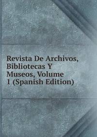 Revista De Archivos, Bibliotecas Y Museos, Volume 1 (Spanish Edition)