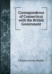 Correspondence of Connecticut with the British Government