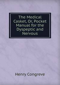 The Medical Casket, Or, Pocket Manual for the Dyspeptic and Nervous