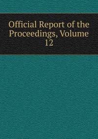 Official Report of the Proceedings, Volume 12