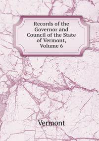 Records of the Governor and Council of the State of Vermont, Volume 6