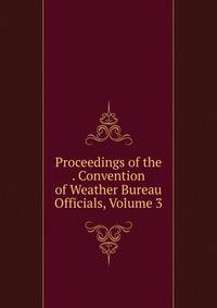 Proceedings of the . Convention of Weather Bureau Officials, Volume 3