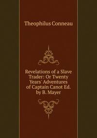 Revelations of a Slave Trader: Or Twenty Years' Adventures of Captain Canot Ed. by B. Mayer.