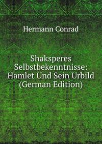 Shaksperes Selbstbekenntnisse: Hamlet Und Sein Urbild (German Edition)