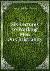 Six Lectures to Working Men On Christianity